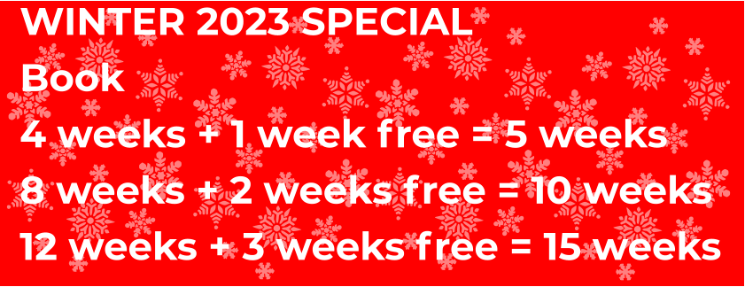 WINTER 2023 SPECIAL Book 4 weeks + 1 week free = 5 weeks 8 weeks + 2 weeks free = 10 weeks 12 weeks + 3 weeks free = 15 weeks